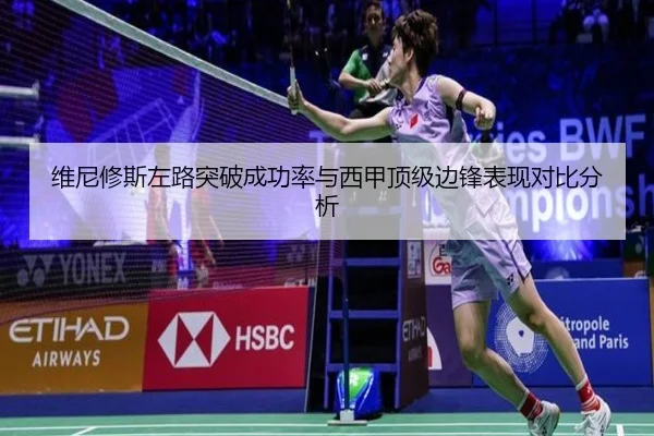 维尼修斯左路突破成功率与西甲顶级边锋表现对比分析