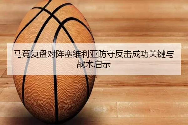 马竞复盘对阵塞维利亚防守反击成功关键与战术启示