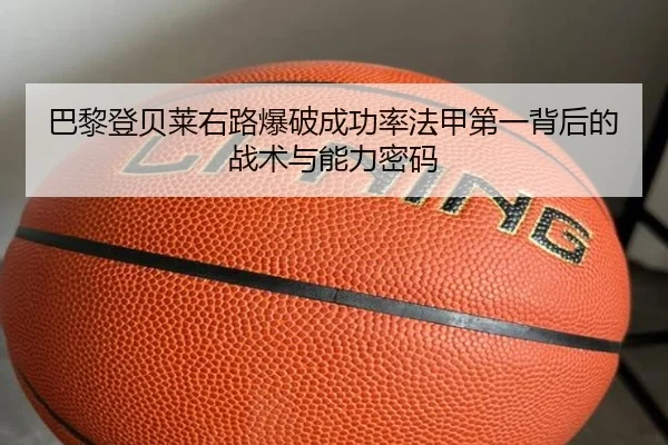 巴黎登贝莱右路爆破成功率法甲第一背后的战术与能力密码