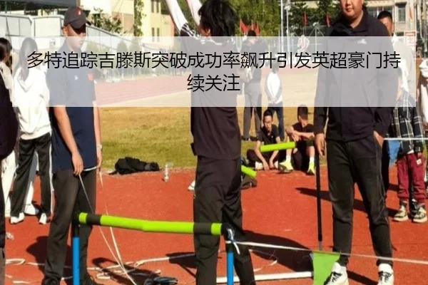 多特追踪吉滕斯突破成功率飙升引发英超豪门持续关注
